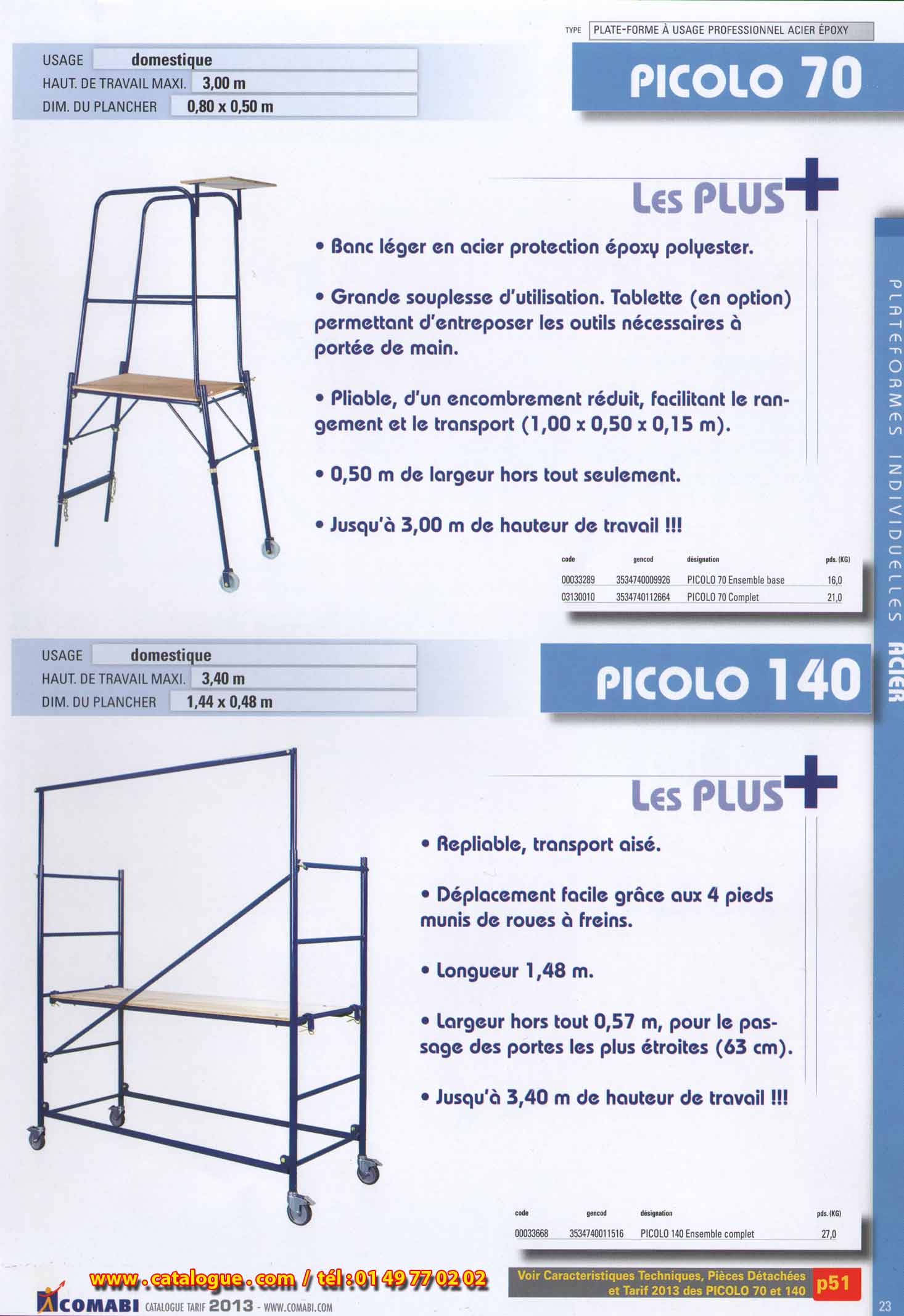 Picolo 140, repliable, transport aisé, déplacement facile grâce aux 4 pieds munis de roues à freins,longueur 1,48m, largeur hors tout de 0,57m pour le passage des portes le plus étroites de 0,63m, jusqu à 3,40m de hauteur de travail.